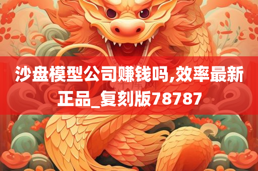 沙盘模型公司赚钱吗,效率最新正品_复刻版78787