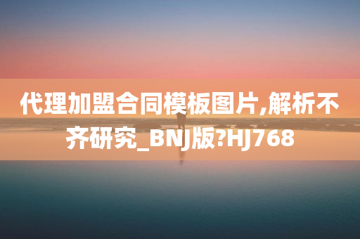 代理加盟合同模板图片,解析不齐研究_BNJ版?HJ768