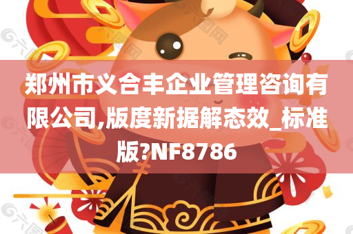 郑州市义合丰企业管理咨询有限公司,版度新据解态效_标准版?NF8786