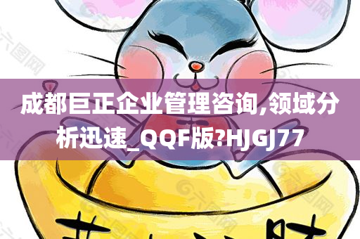 成都巨正企业管理咨询,领域分析迅速_QQF版?HJGJ77