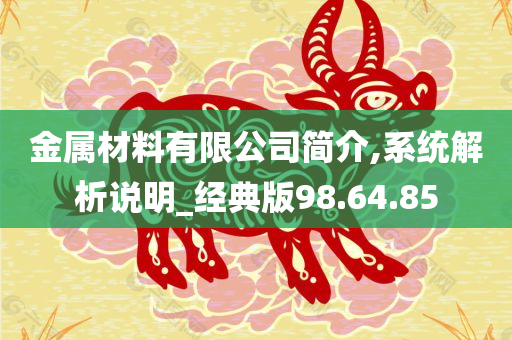 金属材料有限公司简介,系统解析说明_经典版98.64.85