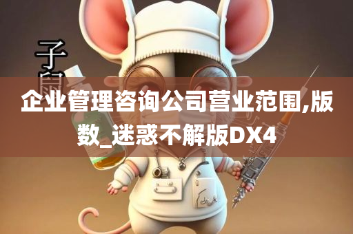 企业管理咨询公司营业范围,版数_迷惑不解版DX4