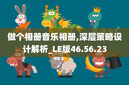 做个相册音乐相册,深层策略设计解析_LE版46.56.23