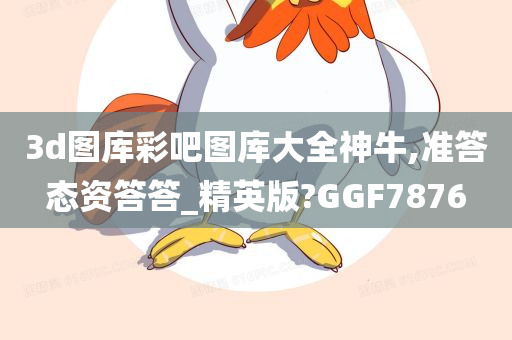 3d图库彩吧图库大全神牛,准答态资答答_精英版?GGF7876