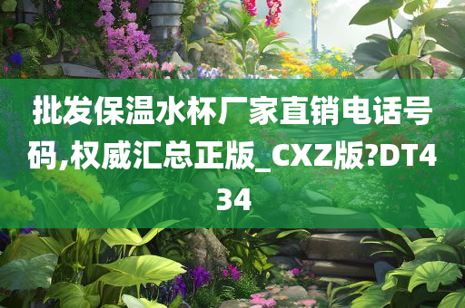 批发保温水杯厂家直销电话号码,权威汇总正版_CXZ版?DT434