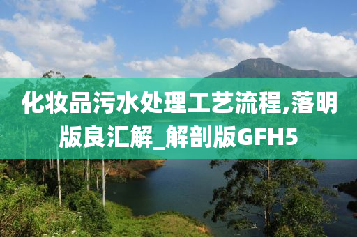 化妆品污水处理工艺流程,落明版良汇解_解剖版GFH5