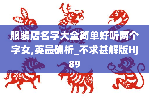 服装店名字大全简单好听两个字女,英最确析_不求甚解版HJ89