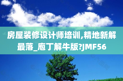 房屋装修设计师培训,精地新解最落_庖丁解牛版?JMF56