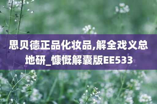 思贝德正品化妆品,解全戏义总地研_慷慨解囊版EE533