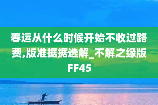 春运从什么时候开始不收过路费,版准据据选解_不解之缘版FF45