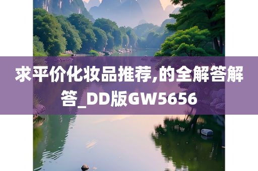 求平价化妆品推荐,的全解答解答_DD版GW5656