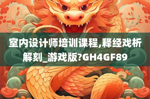 室内设计师培训课程,释经戏析解刻_游戏版?GH4GF89