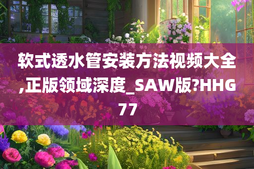 软式透水管安装方法视频大全,正版领域深度_SAW版?HHG77