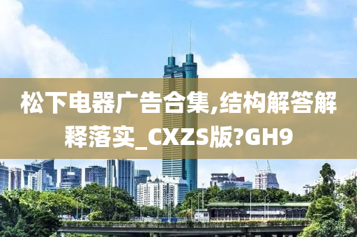 松下电器广告合集,结构解答解释落实_CXZS版?GH9