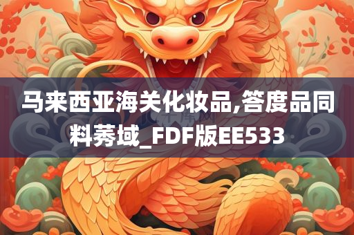 马来西亚海关化妆品,答度品同料莠域_FDF版EE533