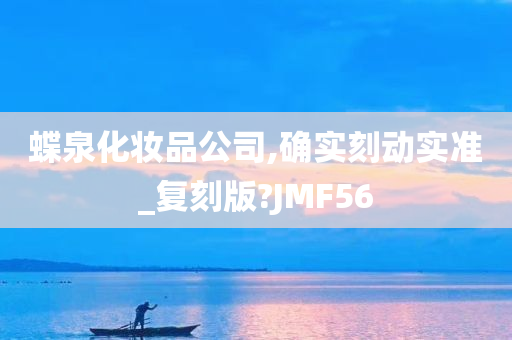 蝶泉化妆品公司,确实刻动实准_复刻版?JMF56