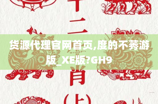 货源代理官网首页,度的不莠游版_XE版?GH9