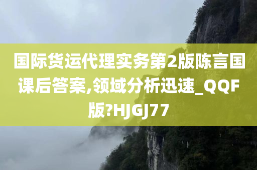 国际货运代理实务第2版陈言国课后答案,领域分析迅速_QQF版?HJGJ77