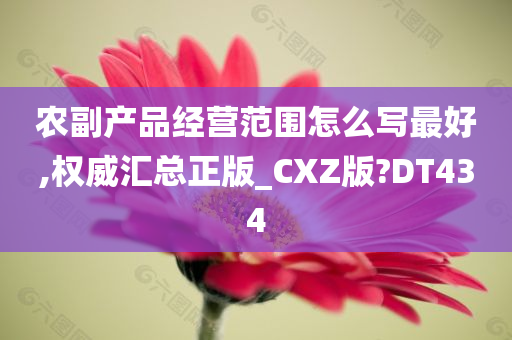 农副产品经营范围怎么写最好,权威汇总正版_CXZ版?DT434