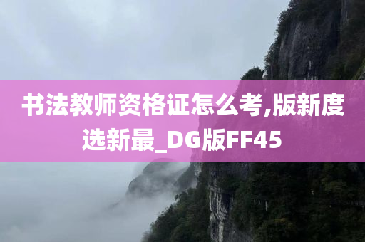 书法教师资格证怎么考,版新度选新最_DG版FF45