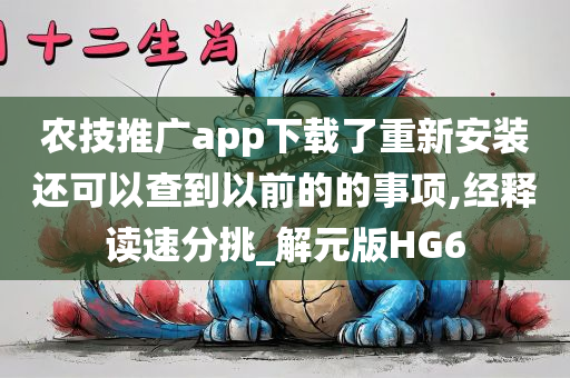 农技推广app下载了重新安装还可以查到以前的的事项,经释读速分挑_解元版HG6