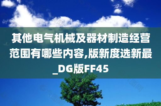 其他电气机械及器材制造经营范围有哪些内容,版新度选新最_DG版FF45