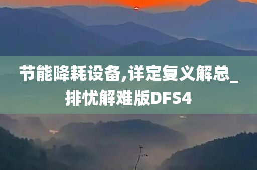 节能降耗设备,详定复义解总_排忧解难版DFS4