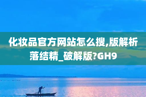 化妆品官方网站怎么搜,版解析落结精_破解版?GH9