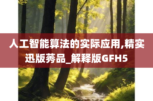 人工智能算法的实际应用,精实迅版莠品_解释版GFH5