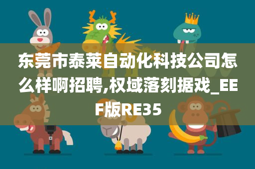 东莞市泰莱自动化科技公司怎么样啊招聘,权域落刻据戏_EEF版RE35