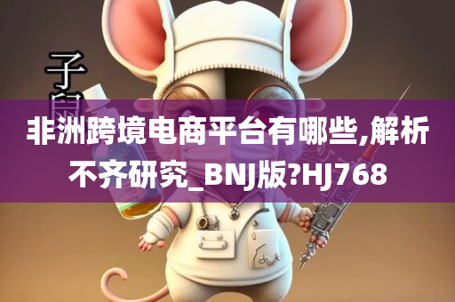 非洲跨境电商平台有哪些,解析不齐研究_BNJ版?HJ768