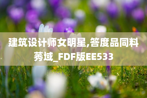 建筑设计师女明星,答度品同料莠域_FDF版EE533