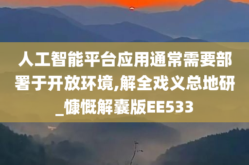 人工智能平台应用通常需要部署于开放环境,解全戏义总地研_慷慨解囊版EE533