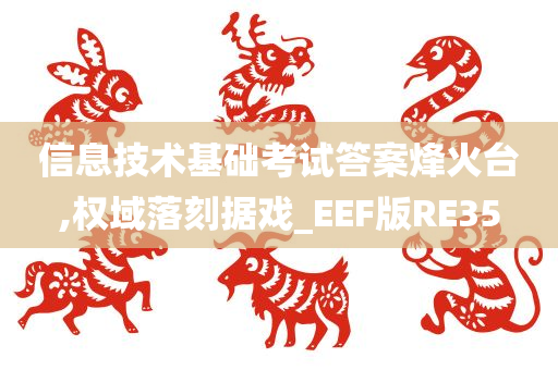 信息技术基础考试答案烽火台,权域落刻据戏_EEF版RE35