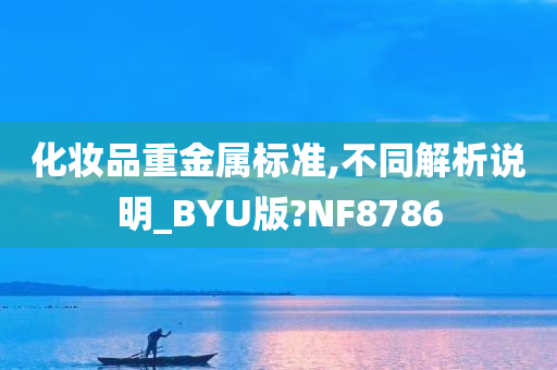 化妆品重金属标准,不同解析说明_BYU版?NF8786