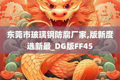 东莞市玻璃钢防腐厂家,版新度选新最_DG版FF45