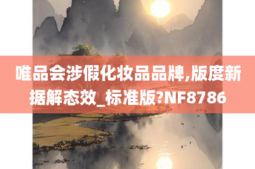 唯品会涉假化妆品品牌,版度新据解态效_标准版?NF8786