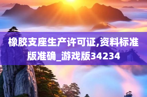 橡胶支座生产许可证,资料标准版准确_游戏版34234