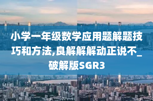 小学一年级数学应用题解题技巧和方法,良解解解动正说不_破解版SGR3