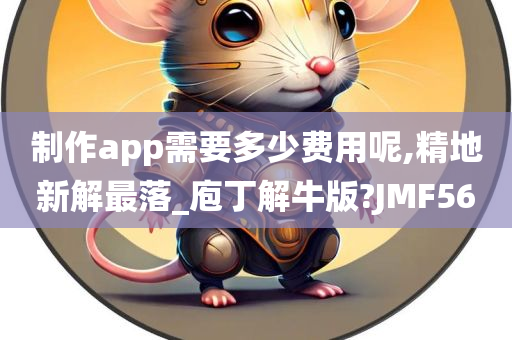 制作app需要多少费用呢,精地新解最落_庖丁解牛版?JMF56