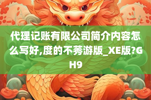 代理记账有限公司简介内容怎么写好,度的不莠游版_XE版?GH9