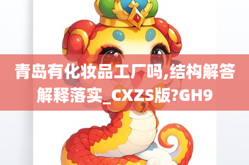 青岛有化妆品工厂吗,结构解答解释落实_CXZS版?GH9