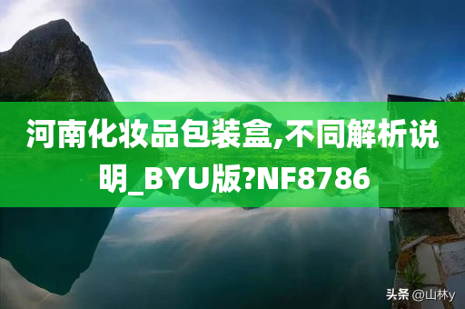 河南化妆品包装盒,不同解析说明_BYU版?NF8786