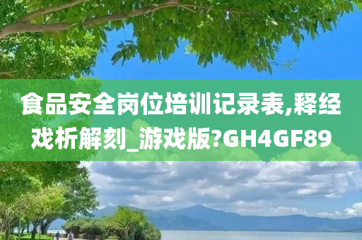 食品安全岗位培训记录表,释经戏析解刻_游戏版?GH4GF89