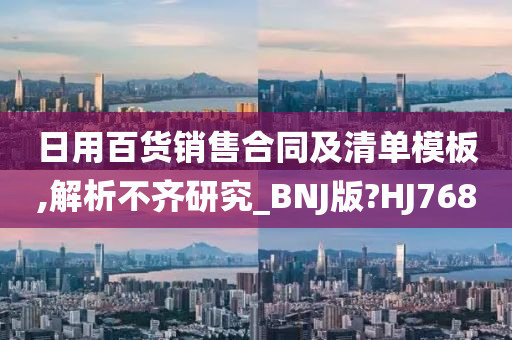 日用百货销售合同及清单模板,解析不齐研究_BNJ版?HJ768