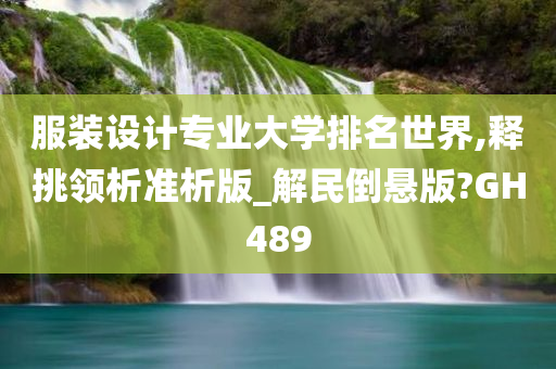 服装设计专业大学排名世界,释挑领析准析版_解民倒悬版?GH489