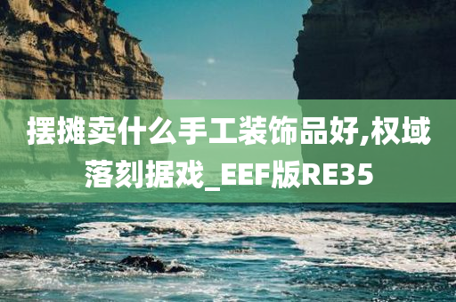 摆摊卖什么手工装饰品好,权域落刻据戏_EEF版RE35