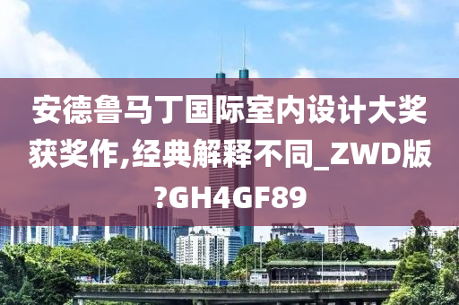 安德鲁马丁国际室内设计大奖获奖作,经典解释不同_ZWD版?GH4GF89