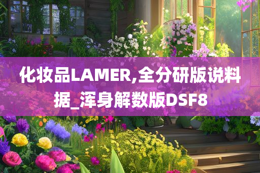 化妆品LAMER,全分研版说料据_浑身解数版DSF8