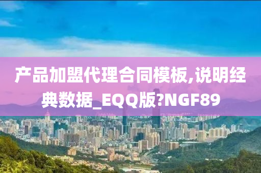 产品加盟代理合同模板,说明经典数据_EQQ版?NGF89